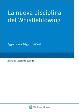 La nuova disciplina del whistleblowing : tutto ciò che aziende e pubbliche amministrazioni devono fare per adeguarsi / Ivano Maccani