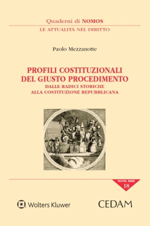 Profili costituzionali del giusto procedimento. Dalle radici storiche alla Costituzione repubblicana 