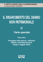 Il risarcimento del danno non patrimoniale. Vol. II: Parte speciale - Tomo I: Prerogative della persona - Istituzioni - Dignità e autodeterminazione - Gruppi e soggetti deboli 