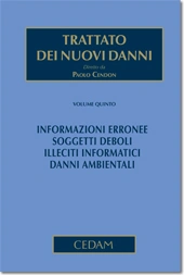 Trattato dei nuovi danni. Volume V: Informazioni erronee. Soggetti deboli. Illeciti informatici. Danni ambientali 